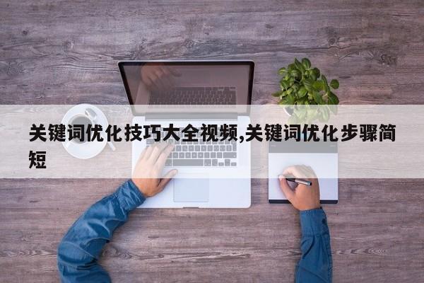 关键词优化技巧大全视频,关键词优化步骤简短