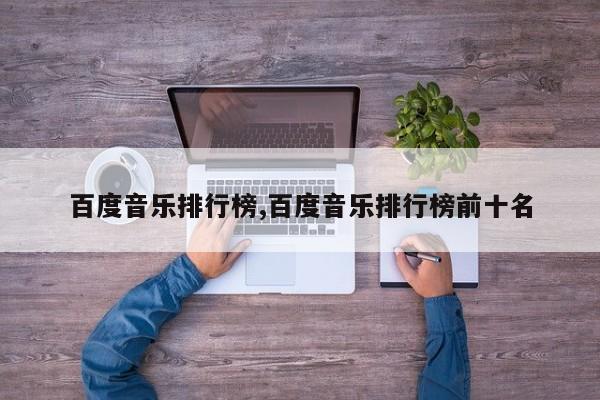 百度音乐排行榜,百度音乐排行榜前十名