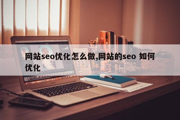网站seo优化怎么做,网站的seo 如何优化