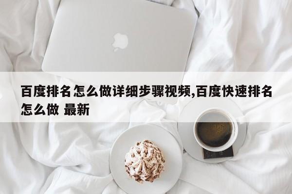 百度排名怎么做详细步骤视频,百度快速排名怎么做 最新