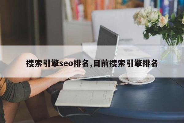 搜索引擎seo排名,目前搜索引擎排名
