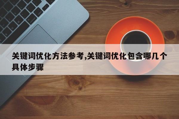 关键词优化方法参考,关键词优化包含哪几个具体步骤