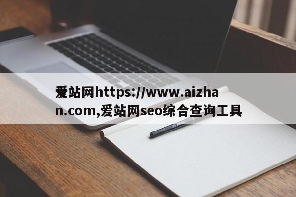 爱站网https://www.aizhan.com,爱站网seo综合查询工具