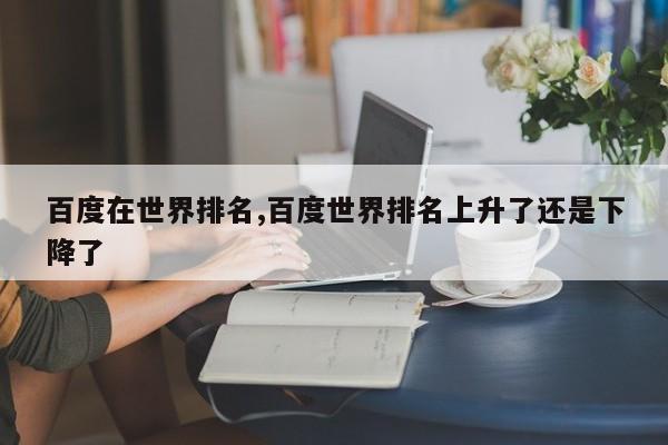 百度在世界排名,百度世界排名上升了还是下降了