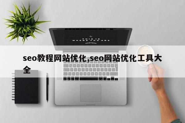 seo教程网站优化,seo网站优化工具大全