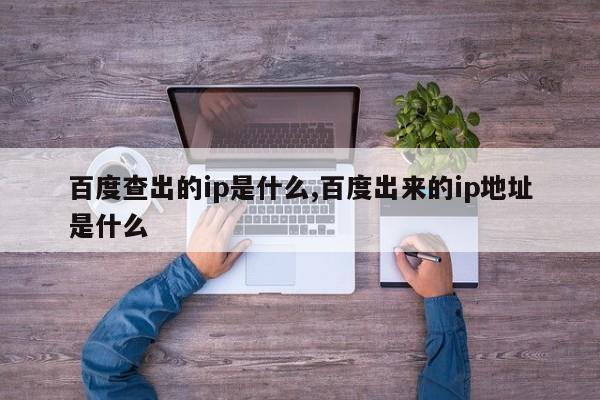 百度查出的ip是什么,百度出来的ip地址是什么