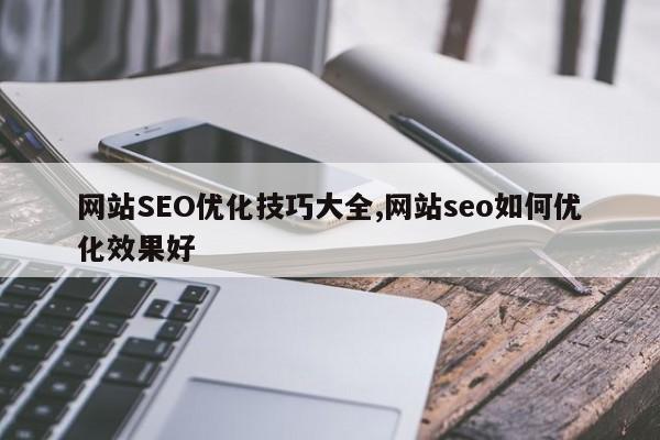 网站SEO优化技巧大全,网站seo如何优化效果好